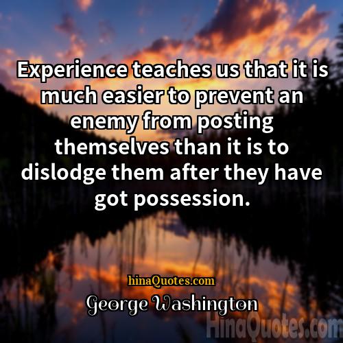 George Washington Quotes | Experience teaches us that it is much